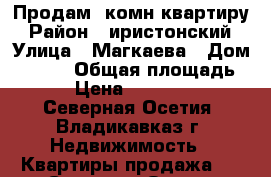 Продам 2комн квартиру › Район ­ иристонский › Улица ­ Магкаева › Дом ­ 83/5 › Общая площадь ­ 62 › Цена ­ 2 300 000 - Северная Осетия, Владикавказ г. Недвижимость » Квартиры продажа   . Северная Осетия,Владикавказ г.